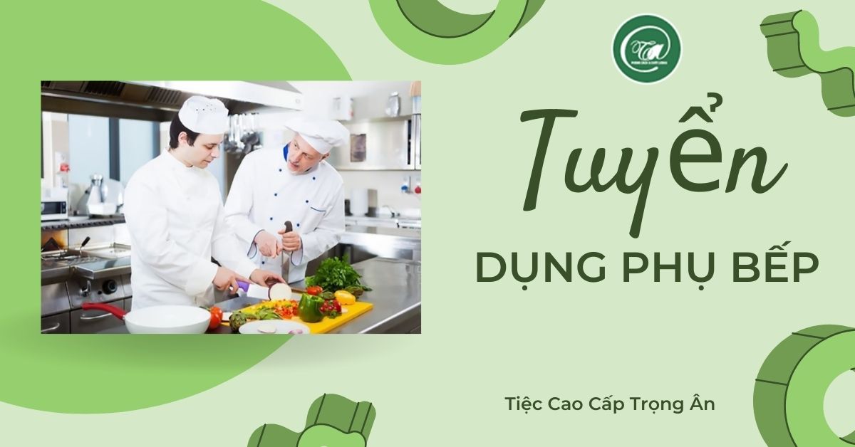 Thông tin tuyển dụng phụ bếp tại Tiệc Cao Cấp Trọng Ân