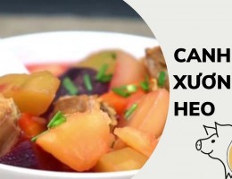 Tổng hợp cách nấu các món canh xương heo ngon ngọt, bổ dưỡng và đơn giản