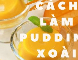 Cách làm bánh pudding xoài cho bé ăn dặm và gia đình hấp dẫn