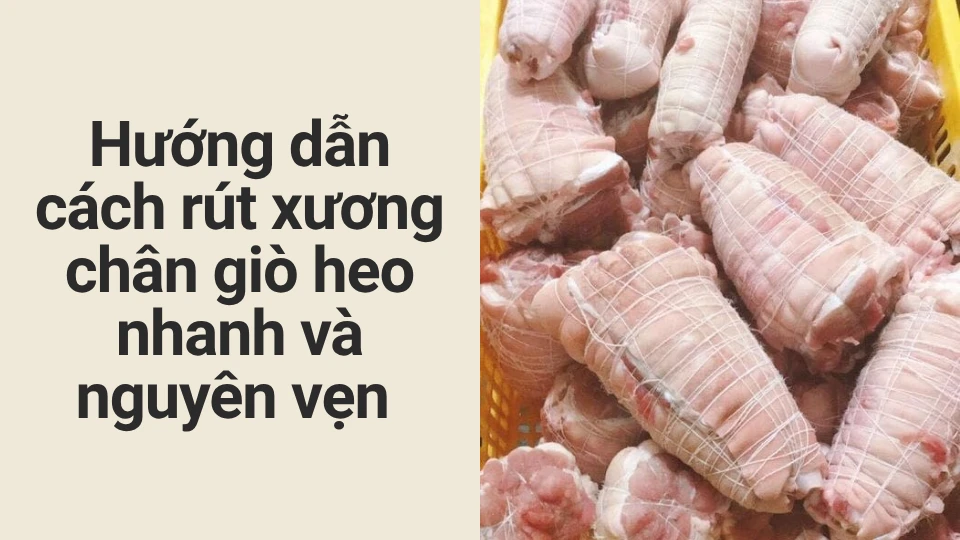 Hướng dẫn cách rút xương chân giò heo nhanh và nguyên vẹn 