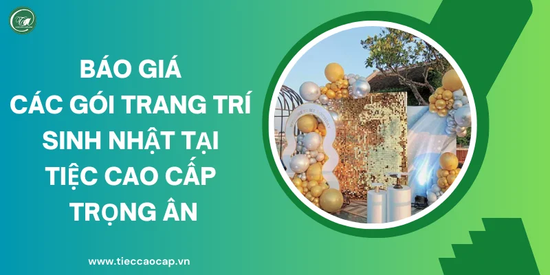 Bảng giá các gói trang trí sinh nhật tại Tiệc Cao Cấp Trọng Ân