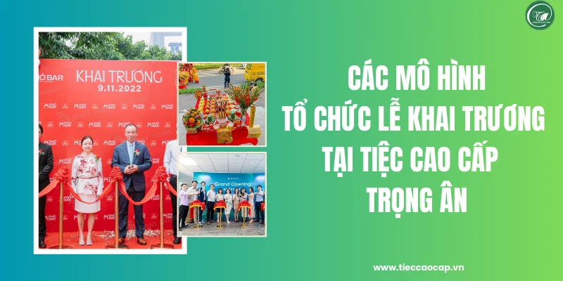 Các mô hình tổ chức lễ khai trương tại Tiệc Cao Cấp Trọng Ân