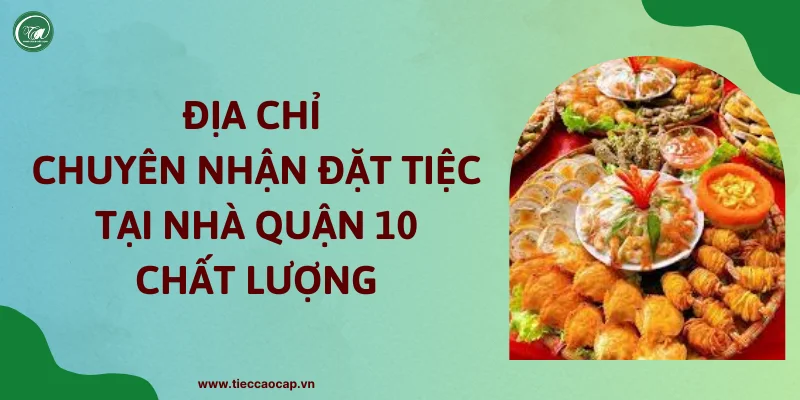 Địa chỉ đặt tiệc tại nhà quận 10 chu đáo
