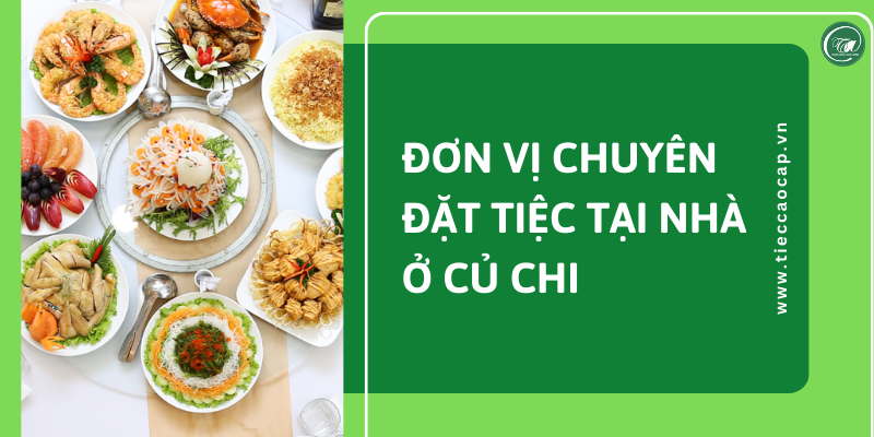 Đơn vị chuyên nhận đặt tiệc tại nhà ở Củ Chi