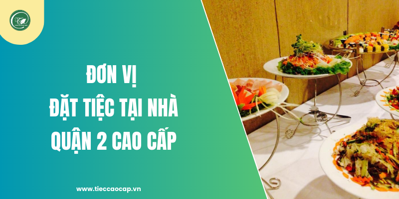 Đơn vị đặt tiệc tại nhà Quận 2 cao cấp, chuyên nghiệp