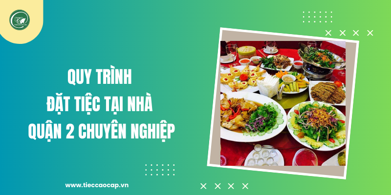 Quy trình đặt tiệc tại nhà Quận 2 chuyên nghiệp