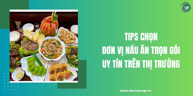 Tips chọn đơn vị nấu ăn trọn gói uy tín