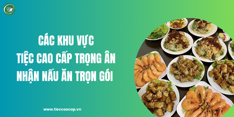 Các khu vực Tiệc Cao Cấp Trọng Ân nhận nấu ăn trọn gói