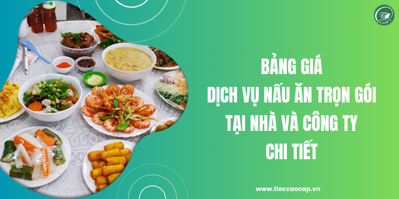 Bảng giá dịch vụ nấu ăn trọn gói tại nhà và công ty chi tiết