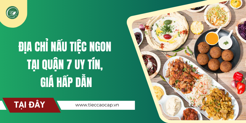 Địa chỉ nấu tiệc ngon tại Quận 7 uy tín, giá hấp dẫn