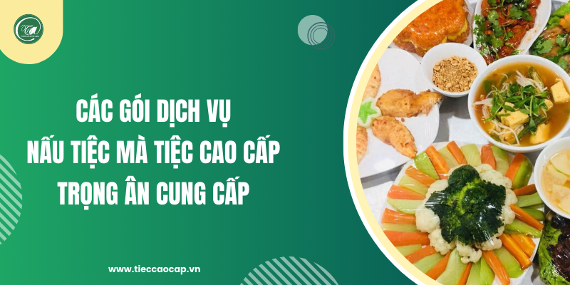 Các gói dịch vụ nấu tiệc mà Tiệc Cao Cấp Trọng Ân cung cấp