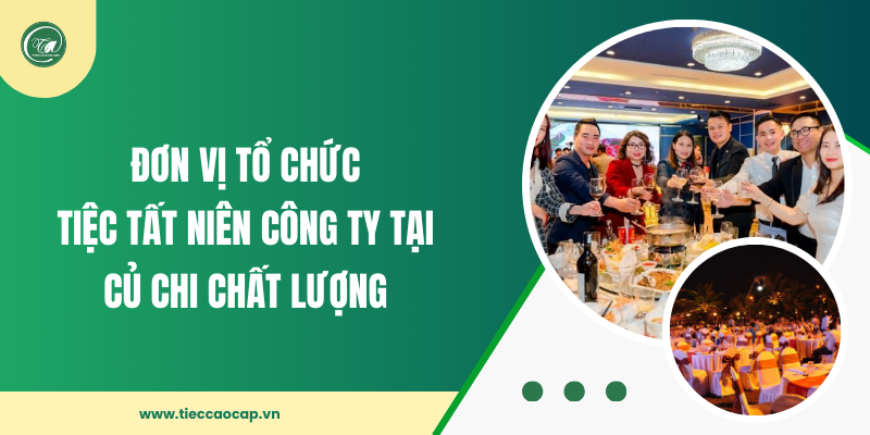 Đơn vị tổ chức tiệc tất niên công ty tại Củ Chi chuyên nghiệp