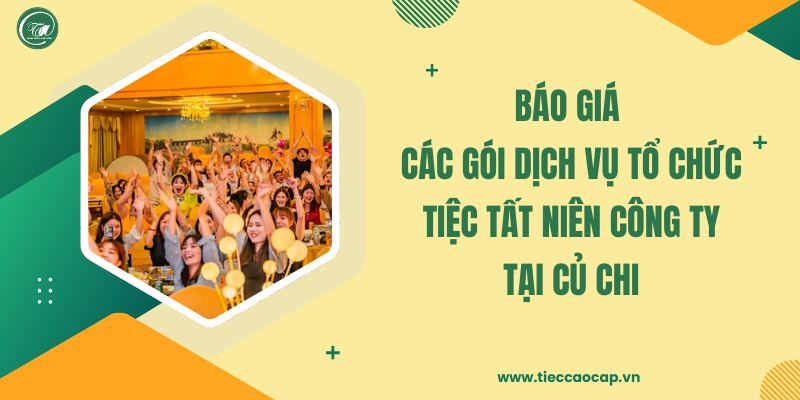 Báo giá các gói dịch vụ tổ chức tiệc tất niên công ty tại Củ Chi