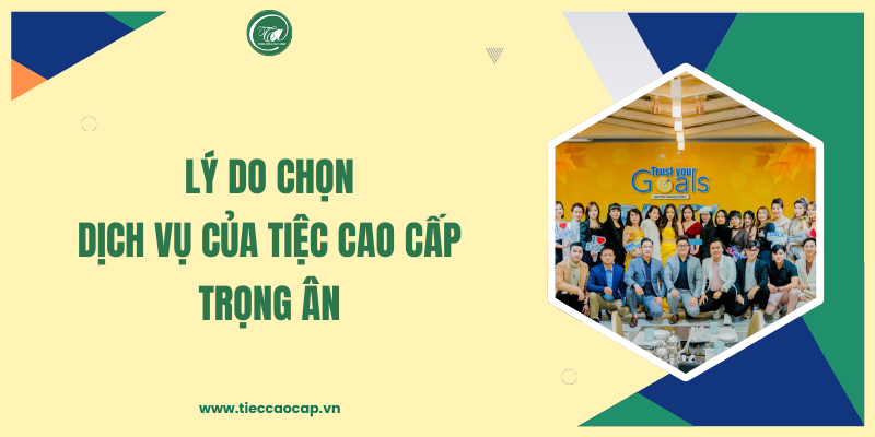 Lý do chọn dịch vụ của Tiệc Cao Cấp Trọng Ân