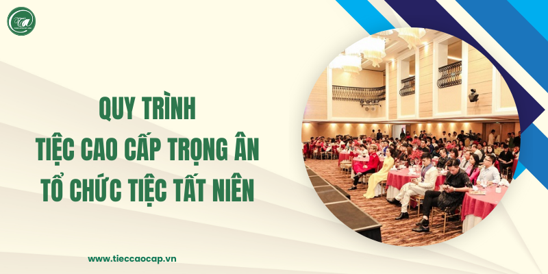 Quy trình Tiệc Cao Cấp Trọng Ân tổ chức tiệc tất niên từ A-Z