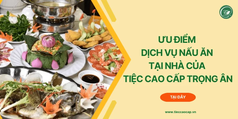 Điểm nổi bật của dịch vụ nấu ăn tại Tiệc Cao Cấp Trọng Ân Điểm nổi bật của dịch vụ nấu ăn tại Tiệc Cao Cấp Trọng Ân