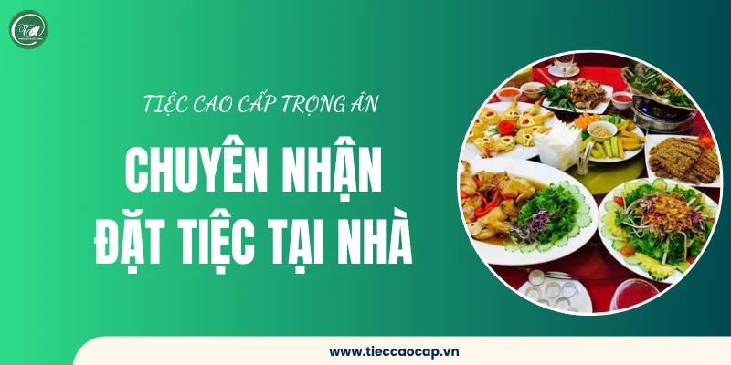 Đơn vị chuyên nhận nấu tiệc tại nhà chất lượng, giá rẻ