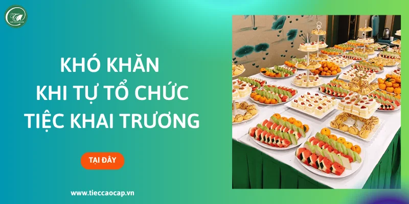 Khó khăn khi tự tổ chức tiệc khai trương Khó khăn khi tự tổ chức tiệc khai trương