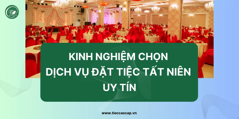 Kinh nghiệm chọn đơn vị đặt tiệc tất niên uy tín Kinh nghiệm chọn đơn vị đặt tiệc tất niên uy tín