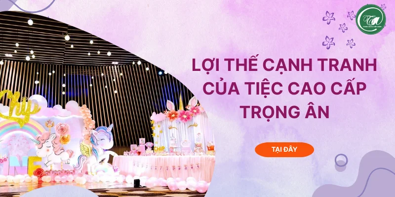 Lợi thế cạnh tranh khác biệt của Tiệc Cao Cấp Trọng Ân