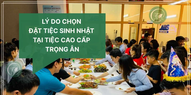Lý do chọn đặt tiệc sinh nhật tại Tiệc Cao Cấp Trọng Ân Lý do chọn đặt tiệc sinh nhật tại Tiệc Cao Cấp Trọng Ân