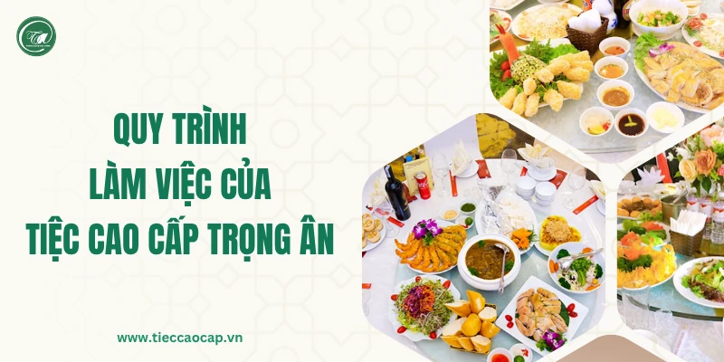 Quy trình Tiệc Cao Cấp Trọng Ân làm việc Quy trình Tiệc Cao Cấp Trọng Ân làm việc