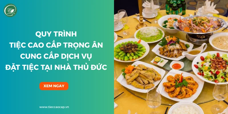 Quy trình Tiệc Cao Cấp Trọng Ân nhận đặt tiệc tại nhà Thủ Đức