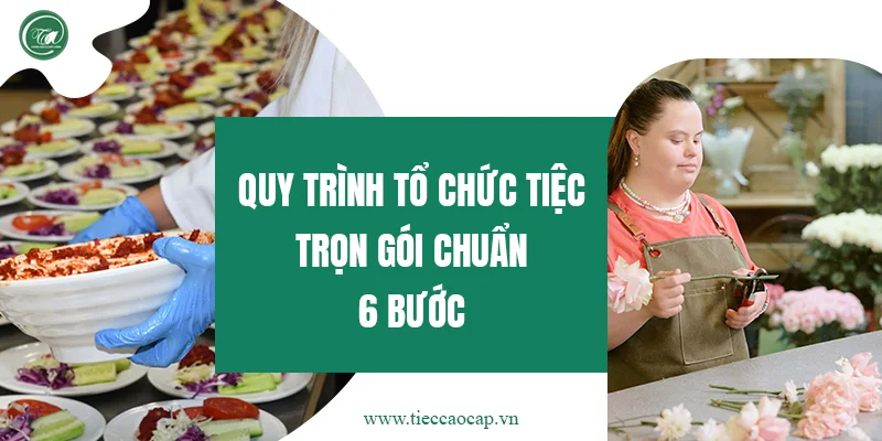 Quy trình tổ chức tiệc trọn gói chuẩn 6 bước