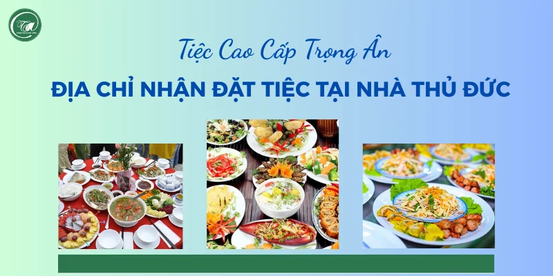 Tiệc Cao Cấp Trọng Ân - Địa chỉ chuyên nhận đặt tiệc tại nhà Thủ Đức
