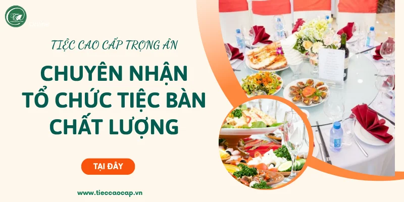 Tiệc Cao Cấp Trọng Ân – Đơn vị nhận tổ chức tiệc bàn chất lượng Tiệc Cao Cấp Trọng Ân – Đơn vị nhận tổ chức tiệc bàn chất lượng