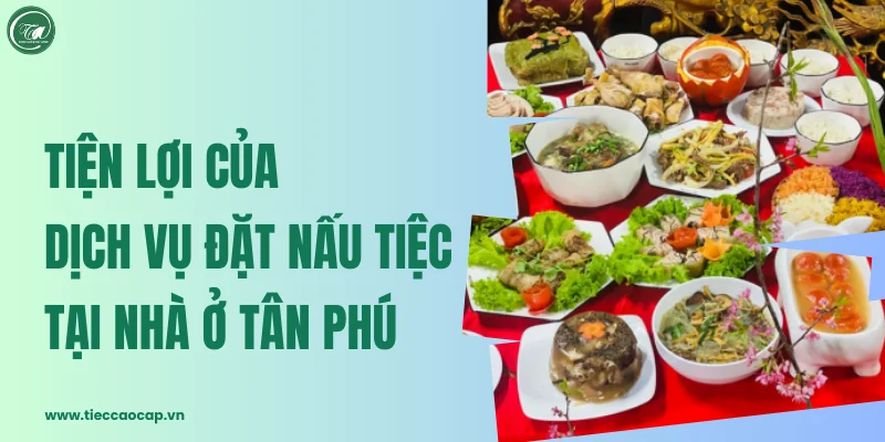 Tiện lợi của dịch vụ đặt nấu tiệc tại nhà ở Tân Phú Tiện lợi của dịch vụ đặt nấu tiệc tại nhà ở Tân Phú