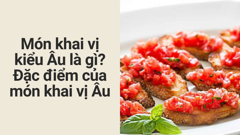 Món khai vị kiểu Âu là gì? Món khai vị kiểu Âu là gì?