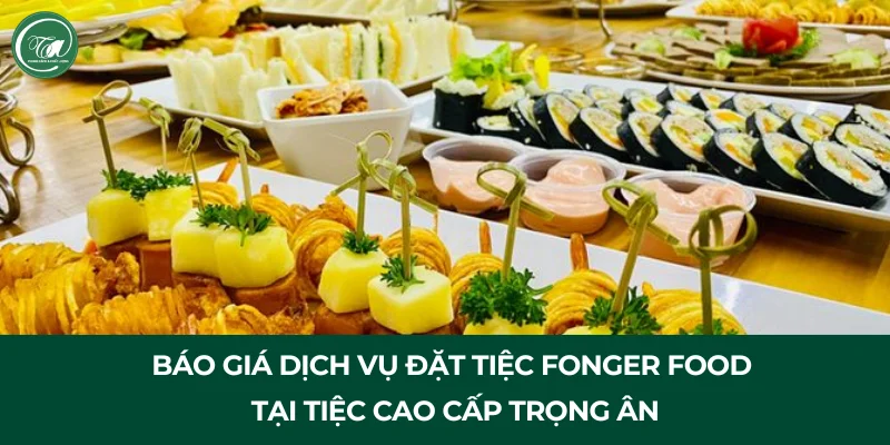 Báo giá dịch vụ đặt tiệc finger food mới nhất