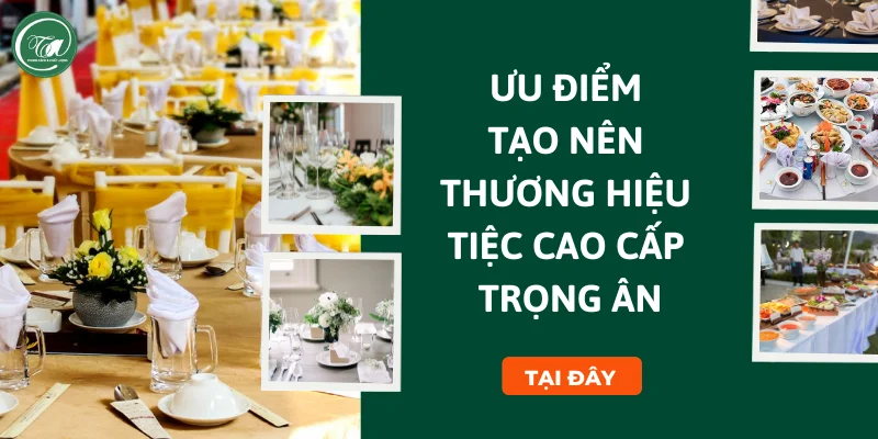 Ưu điểm làm nên thương hiệu Tiệc Cao Cấp Trọng Ân Ưu điểm làm nên thương hiệu Tiệc Cao Cấp Trọng Ân