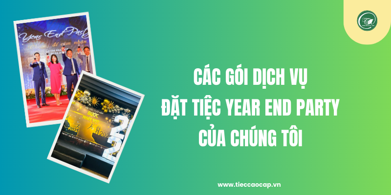 Các gói dịch vụ đặt tiệc Year End Party của chúng tôi