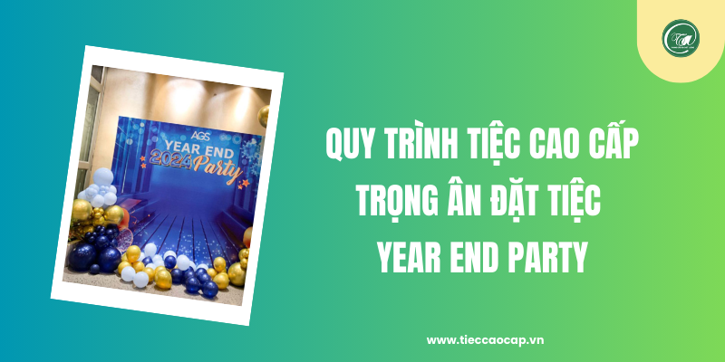 Quy trình Tiệc Cao Cấp Trọng Ân đặt tiệc Year End Party