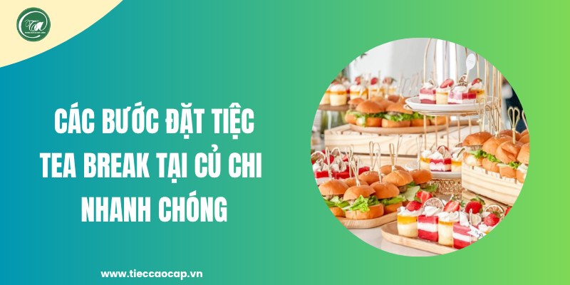 Các bước đặt tiệc tea break Củ Chi nhanh chóng