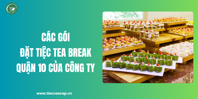 Các gói đặt tiệc tea break quận 10 của Tiệc Cao Cấp Trọng Ân