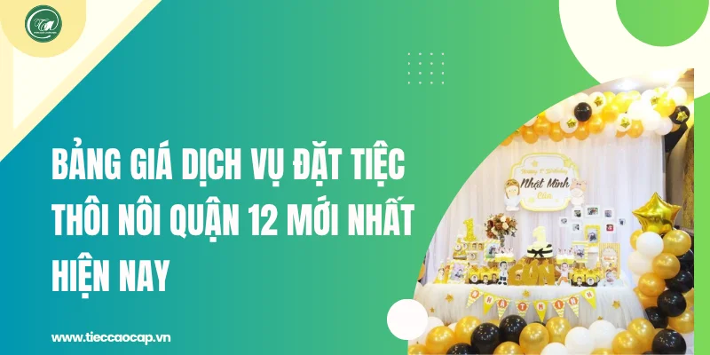 Bảng giá dịch vụ đặt tiệc thôi nôi quận 12 mới nhất hiện nay Bảng giá dịch vụ đặt tiệc thôi nôi quận 12 mới nhất hiện nay