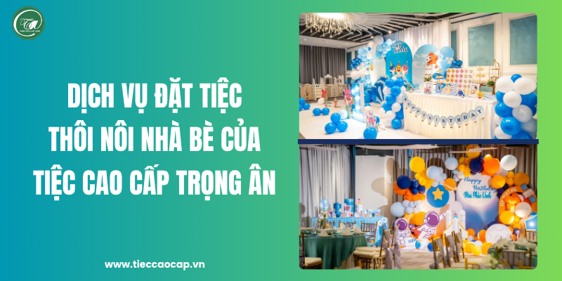 Dịch vụ đặt tiệc thôi nôi Nhà Bè của Tiệc Cao Cấp Trọng Ân