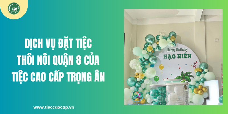 Dịch vụ đặt tiệc thôi nôi quận 8 của Tiệc Cao Cấp Trọng Ân