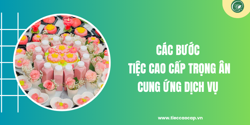 Các bước Tiệc Cao Cấp Trọng Ân nhận cung ứng dịch vụ