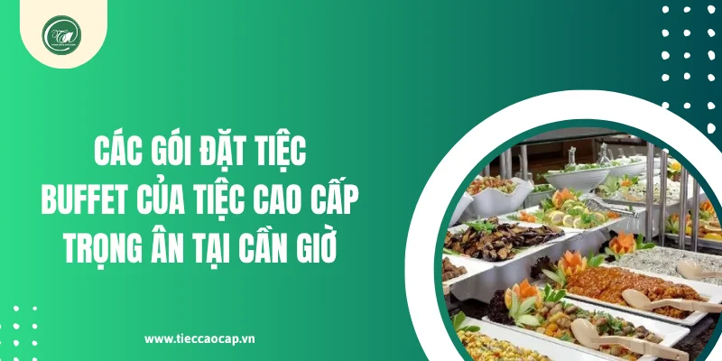 Các gói đặt tiệc buffet của Tiệc Cao Cấp Trọng Ân tại Cần Giờ
