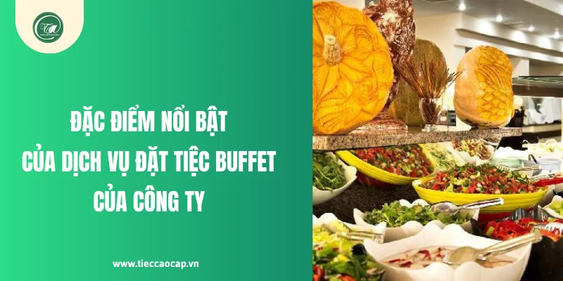 Đặc điểm nổi bật của dịch vụ đặt tiệc buffet của công ty