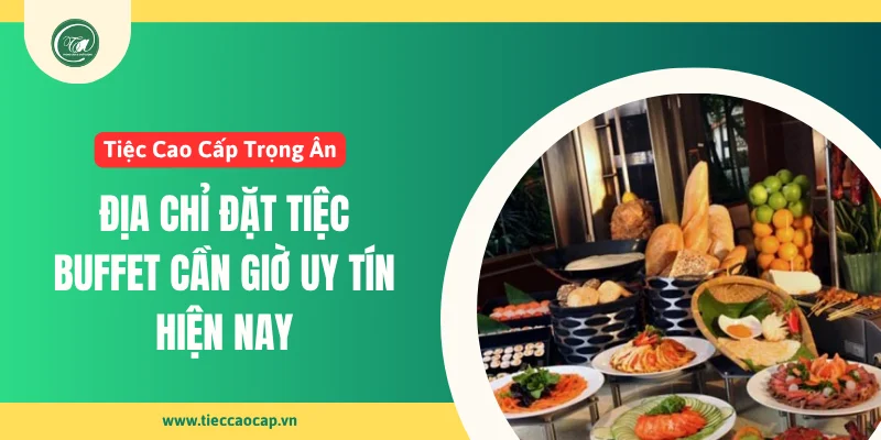 Tiệc Cao Cấp Trọng Ân - Địa chỉ đặt tiệc buffet Cần Giờ chất lượng hiện nay