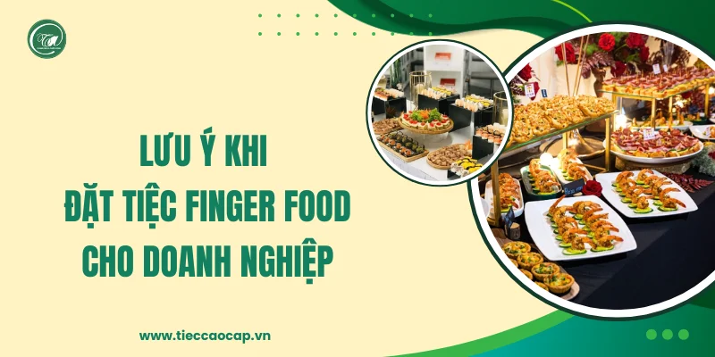 Lưu ý khi đặt tiệc finger food cho doanh nghiệp