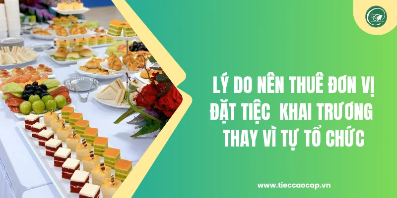Lý do nên thuê đơn vị đặt tiệc khai trương thay vì tự tổ chức