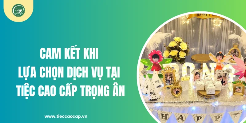 Cam kết khi lựa chọn dịch vụ tại Tiệc Cao Cấp Trọng Ân
