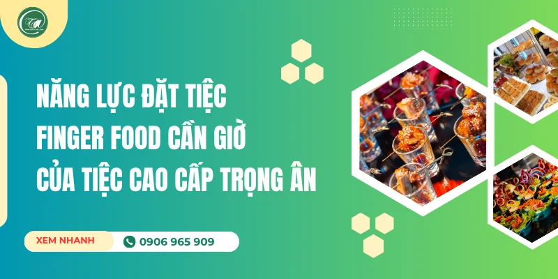Năng lực đặt tiệc finger food Cần Giờ của Tiệc Cao Cấp Trọng Ân