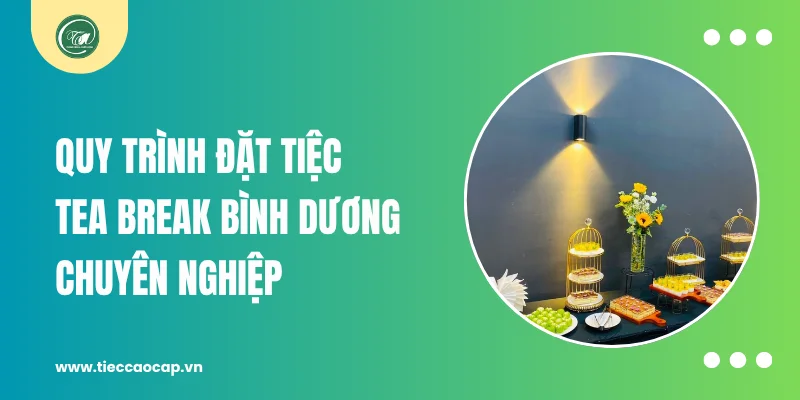 Quy trình đặt tiệc tea break Bình Dương chuyên nghiệp